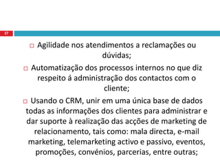 Lembramos dos tempos mais antigos, onde um dono de uma pequena mercearia, por exemplo, conhecia os gostos de cada um dos seus clientes individualmente, anotava algumas informações relevantes dentro de uma caderneta e, a cada conversa, lembrava seu cliente da chegada de certo produto que ele gosta, ou então se lembrava de sua data de aniversário proporcionando um desconto especial ou simplesmente, mostrando que lembrou desta data importante e ele era muito importante também.34