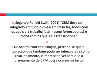 Podemos salientar que a palavra mais importante dentro desse contexto é “relacionamento”, pois é ele que dá todas as bases para que a empresa desenvolva programas de CRM e obtenha sucesso junto aos clientes para uma fidelização ou, até mesmo, conquista de clientes.4