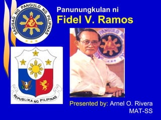Panunungkulan ni  Fidel V. Ramos Presented by:  Arnel O. Rivera MAT-SS 