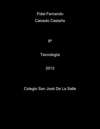 Fidel Fernando
Caicedo Castaño
8ª
Tecnología
2013
Colegio San José De La Salle
 