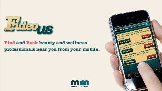 Find and Book beauty and wellness
professionals near you from your mobile.
 