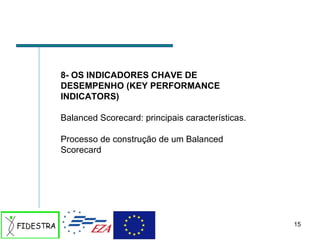 8- OS INDICADORES CHAVE DE DESEMPENHO (KEY PERFORMANCE INDICATORS) Balanced Scorecard: principais características.          Processo de construção de um Balanced Scorecard 