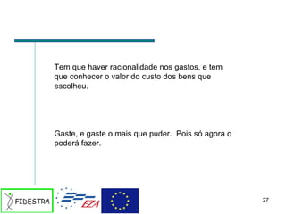 Tem que haver racionalidade nos gastos, e tem que conhecer o valor do custo dos bens que escolheu. Gaste, e gaste o mais que puder.  Pois só agora o poderá fazer.  