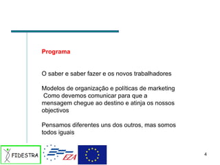Programa O saber e saber fazer e os novos trabalhadores Modelos de organização e políticas de marketing Como devemos comunicar para que a mensagem chegue ao destino e atinja os nossos objectivos Pensamos diferentes uns dos outros, mas somos todos iguais 