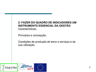 2- FAZER DO QUADRO DE INDICADORES UM INSTRUMENTO ESSENCIAL DA GESTÃO  Características. Princípios e concepção. Condições de produção de bens e serviços e da sua utilização. 