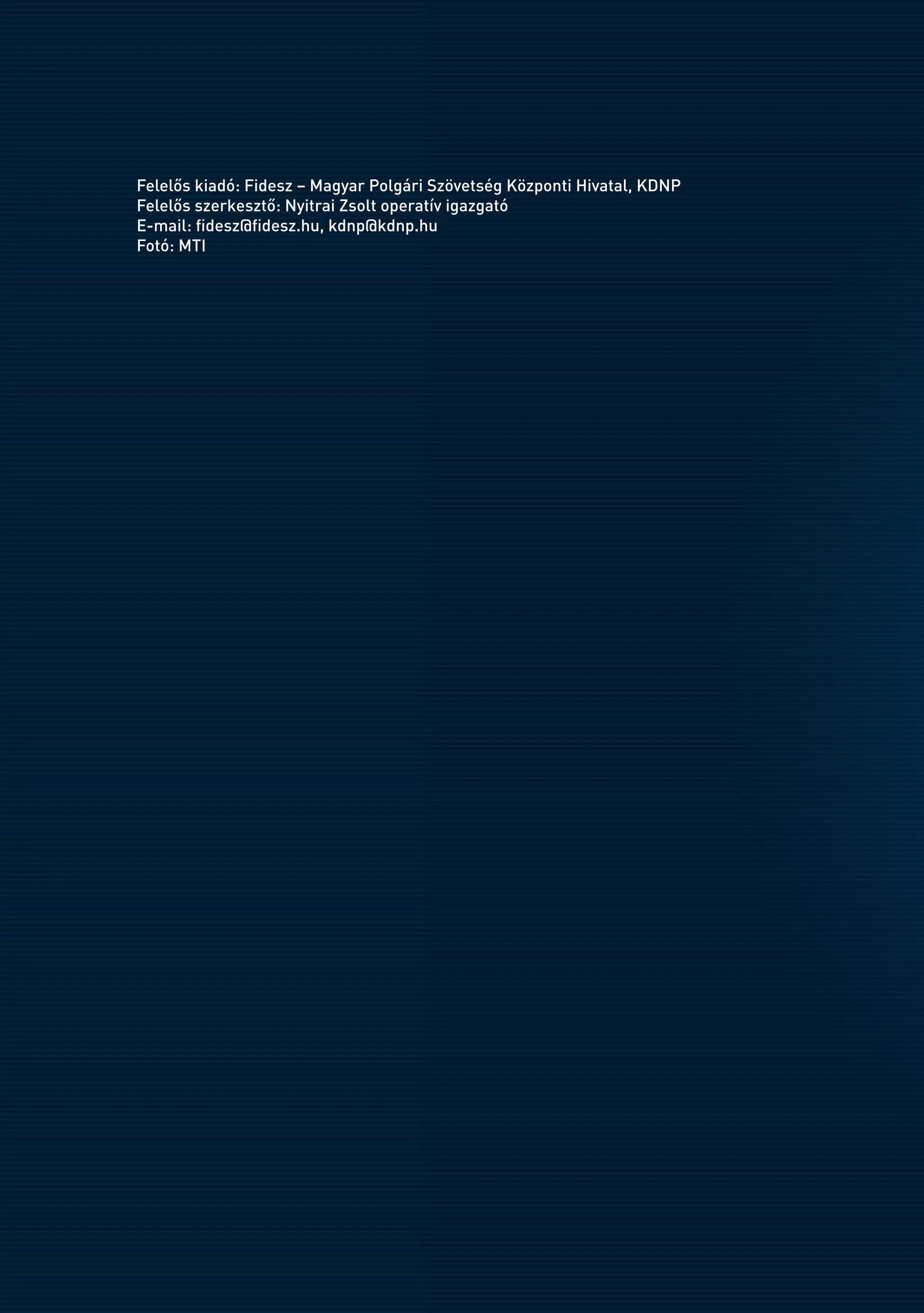 Felelős kiadó: Fidesz – Magyar Polgári Szövetség Központi Hivatal, KDNP
Felelős szerkesztő: Nyitrai Zsolt operatív igazgató
E-mail: fidesz@fidesz.hu, kdnp@kdnp.hu
Fotó: MTI
 