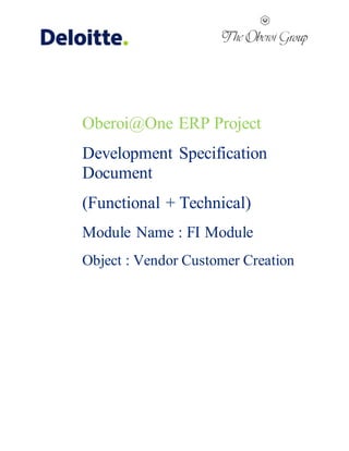 Oberoi@One ERP Project
Development Specification
Document
(Functional + Technical)
Module Name : FI Module
Object : Vendor Customer Creation
 