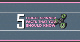 Should Know
Fidget Spinner
Facts that you
 