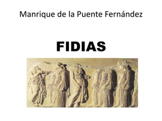 Manrique de la Puente Fernández


         FIDIAS
 