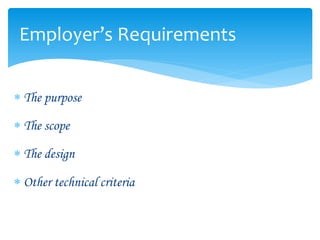  The purpose
 The scope
 The design
 Other technical criteria
Employer’s Requirements
 
