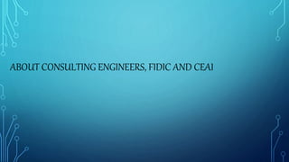ABOUT CONSULTING ENGINEERS, FIDIC AND CEAI
 