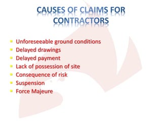  Unforeseeable ground conditions
 Delayed drawings
 Delayed payment
 Lack of possession of site
 Consequence of risk
 Suspension
 Force Majeure
 