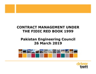 CONTRACT MANAGEMENT UNDER
THE FIDIC RED BOOK 1999
Pakistan Engineering Council
26 March 2019
 