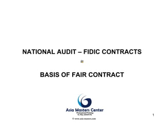 1
NATIONAL AUDIT – FIDIC CONTRACTS
BASIS OF FAIR CONTRACT
© www.asia-masters.com
 
