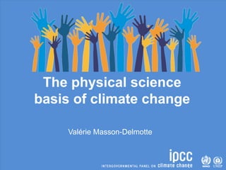 The physical science
basis of climate change
Valérie Masson-Delmotte
 