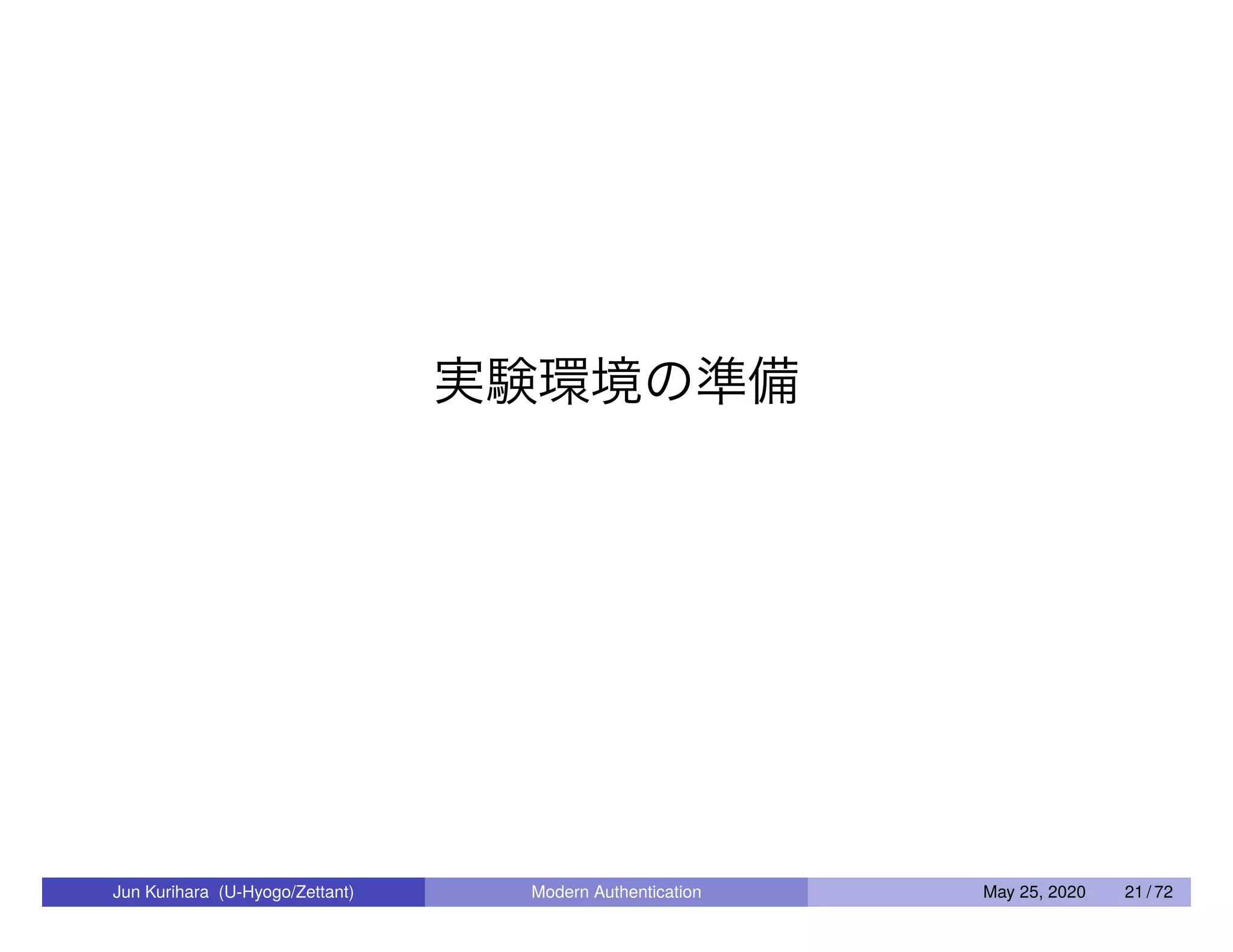 実験環境の準備 Jun Kurihara (U-Hyogo/Zettant) Modern Authentication May 25, 2020 21 / 72 
