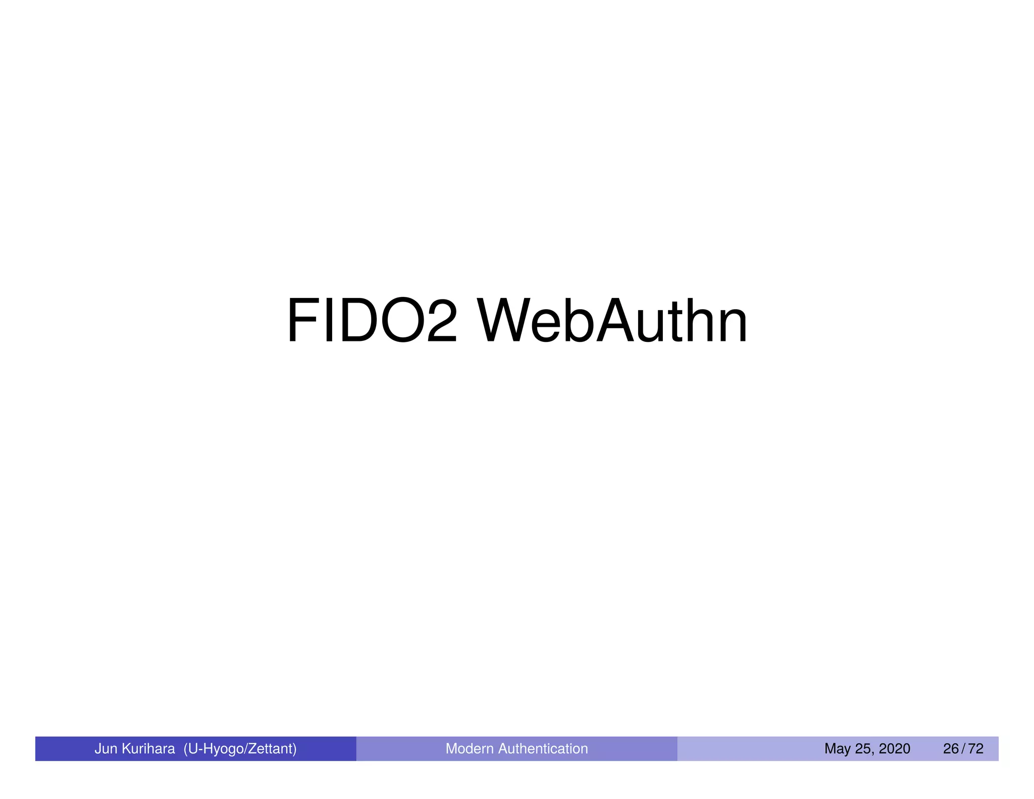 FIDO2 WebAuthn Jun Kurihara (U-Hyogo/Zettant) Modern Authentication May 25, 2020 26 / 72 