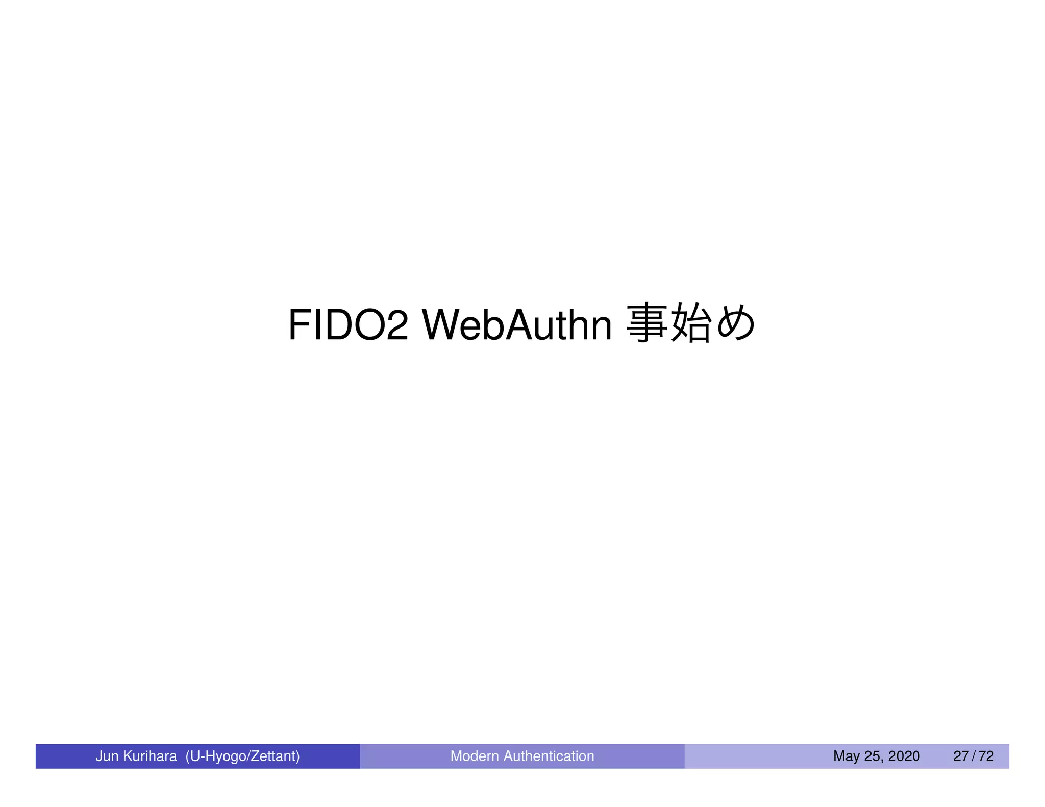 FIDO2 WebAuthn 事始め Jun Kurihara (U-Hyogo/Zettant) Modern Authentication May 25, 2020 27 / 72 