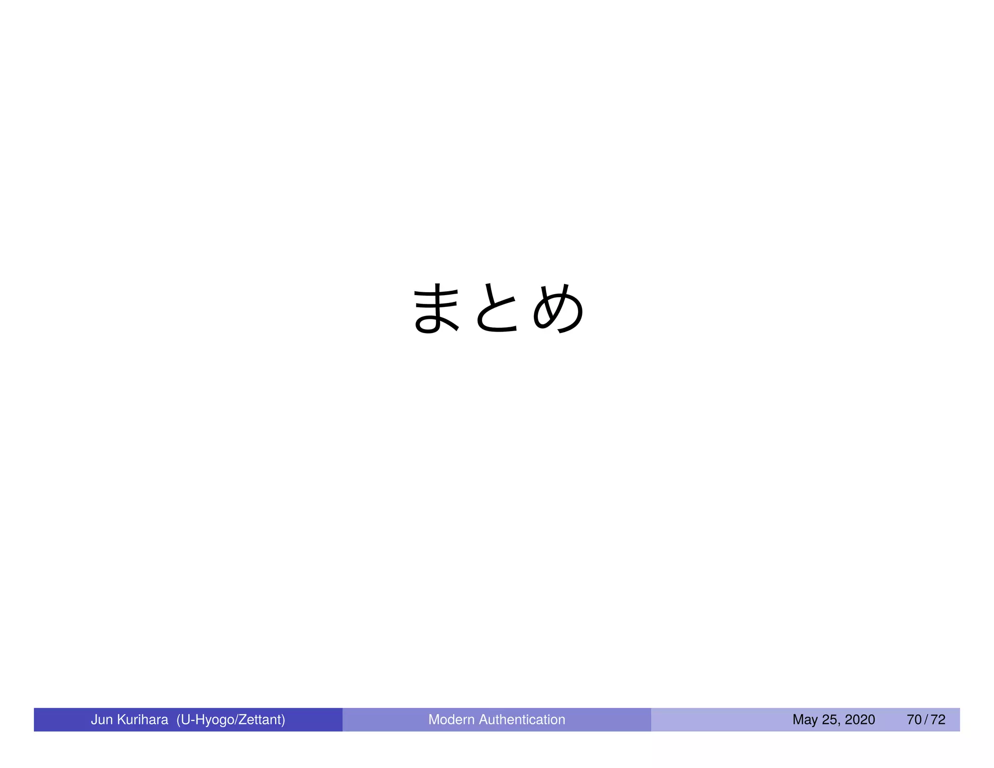 まとめ Jun Kurihara (U-Hyogo/Zettant) Modern Authentication May 25, 2020 70 / 72 