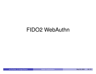 FIDO2 WebAuthn
Jun Kurihara (U-Hyogo/Zettant) Modern Authentication May 25, 2020 26 / 72
 