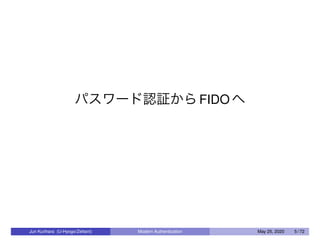 パスワード認証からFIDO へ
Jun Kurihara (U-Hyogo/Zettant) Modern Authentication May 25, 2020 5 / 72
 