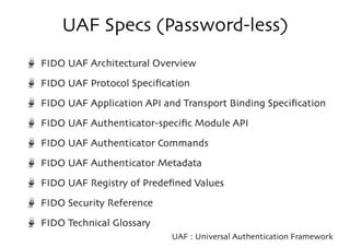 UAF Protocol Phases
Discovery	

FIDO enabled or not	

Available Authenticators	

Registration	

Authentication	

Transacti...