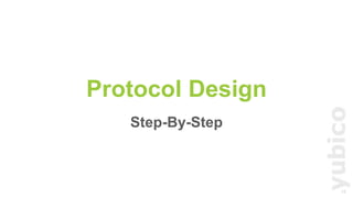 16
Protocol Design
Step-By-Step
 