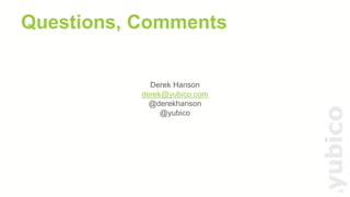 24
Questions, Comments
Derek Hanson
derek@yubico.com
@derekhanson
@yubico
 