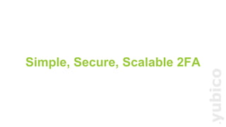 4
Simple, Secure, Scalable 2FA
 