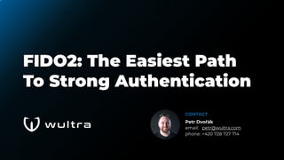 FIDO2: The Easiest Path
To Strong Authentication
CONTACT
Petr Dvořák
email: petr@wultra.com
phone: +420 728 727 714
 