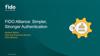 © FIDO Alliance 2025
1 © FIDO Alliance 2025
1
FIDO Alliance: Simpler,
Stronger Authentication
Andrew Shikiar
CEO and Execu...
