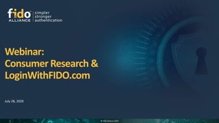 © FIDO Alliance 20201
Webinar:
Consumer Research &
LoginWithFIDO.com
 