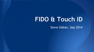 FIDO & Touch ID 
Steve Sidner, Sep 2014 
 