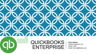QUICKBOOKS
ENTERPRISE
Varun Behal,
Fidobe Solutions LLC
Dubai, UAE
Email: Varun@fidobe.com
 