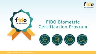 All Rights Reserved | FIDO Alliance | Copyright 2018
FIDO Biometric
Certification Program
 