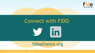 All Rights Reserved | FIDO Alliance | Copyright 201813
Connect with FIDO
fidoalliance.org
 