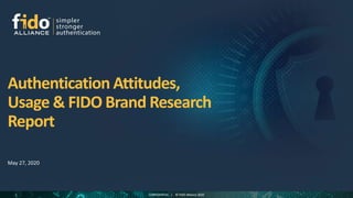 CONFIDENTIAL | © FIDO Alliance 20201 CONFIDENTIAL | © FIDO Alliance 2020
Authentication Attitudes,
Usage & FIDO Brand Research
Report
 