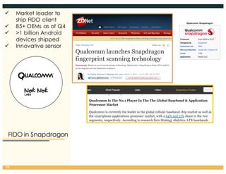 FIDO in Snapdragon
38
ü Market leader to
ship FIDO client
ü 85+ OEMs as of Q4
ü >1 billion Android
devices shipped
ü Innovative sensor
 