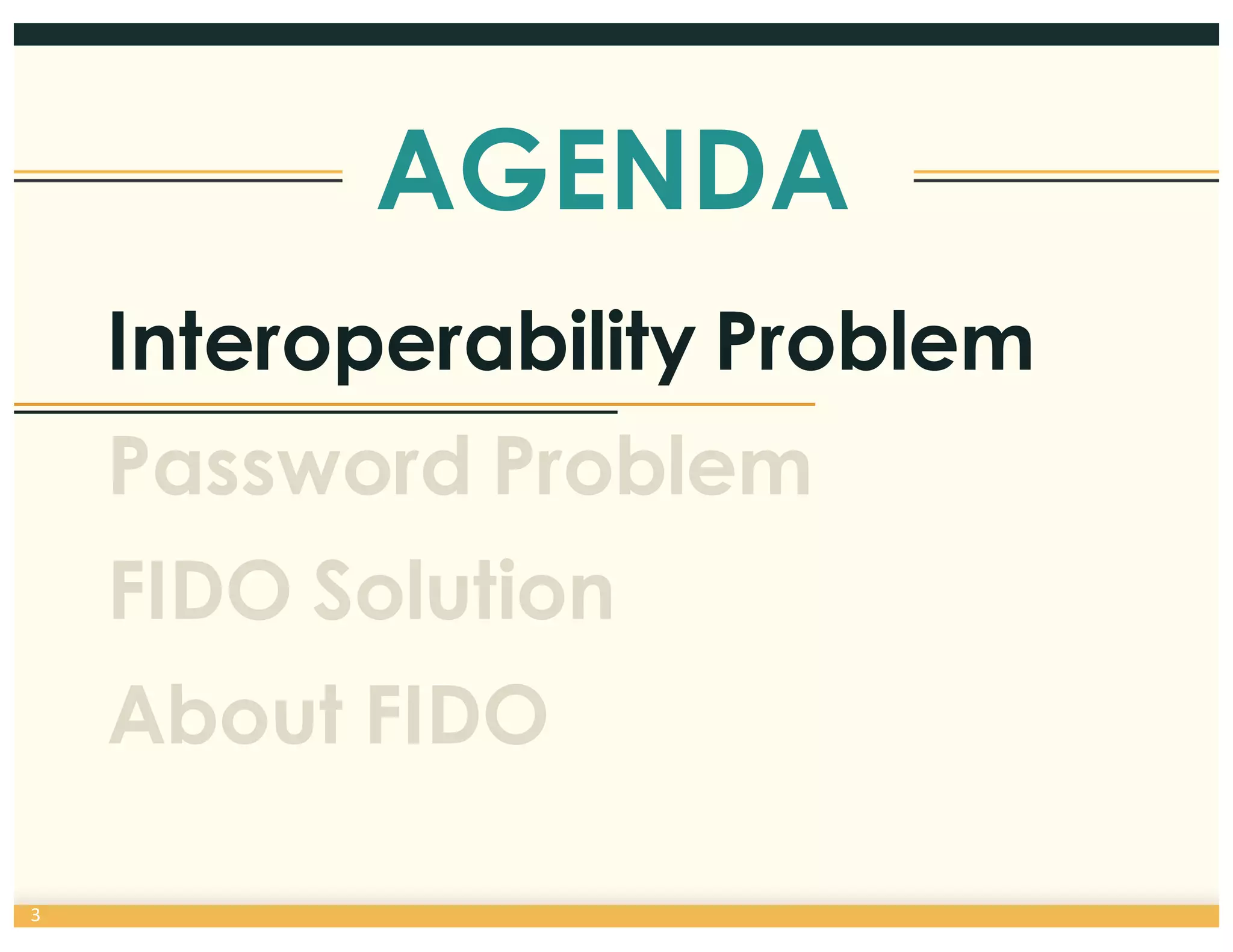 AGENDA
3
Interoperability Problem
Password Problem
FIDO Solution
About FIDO
 