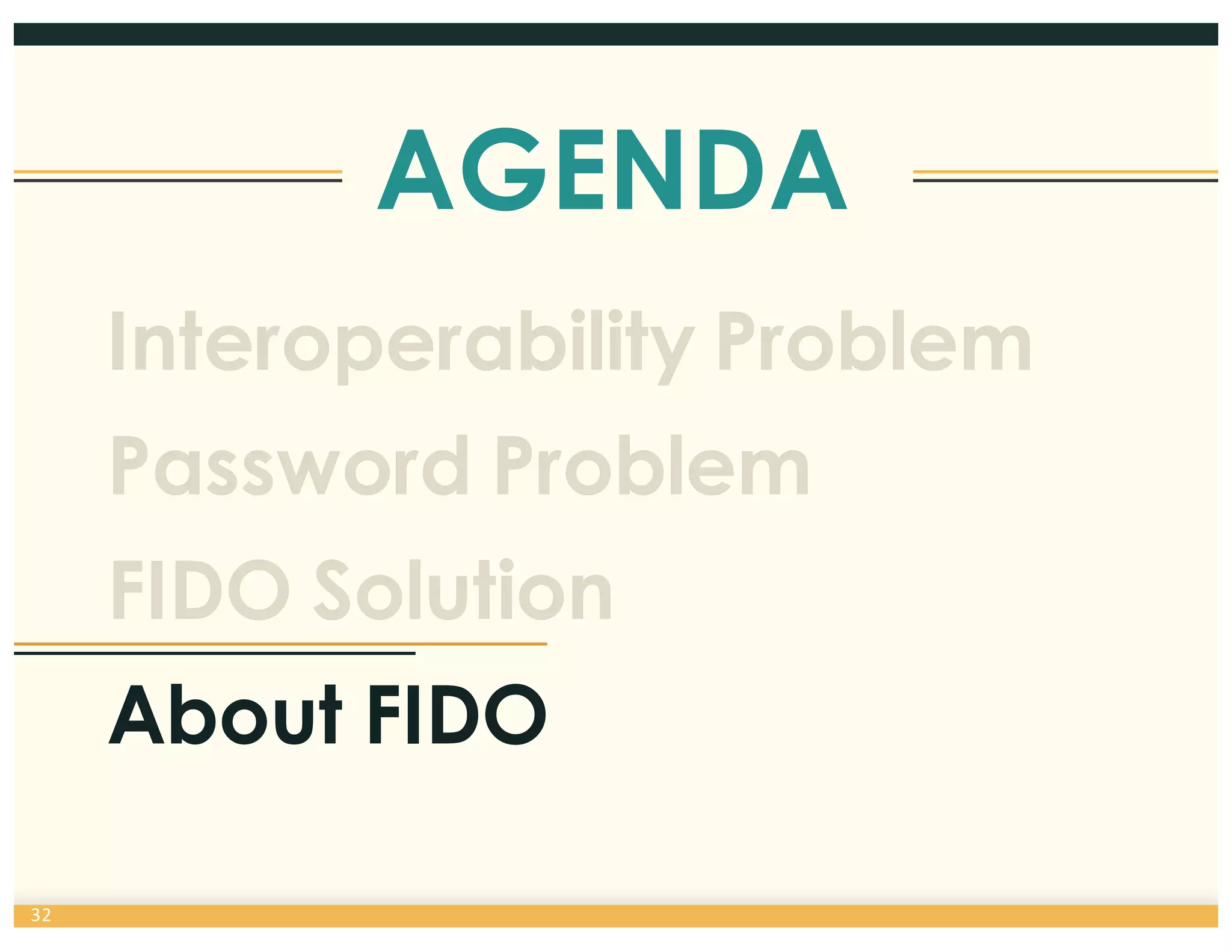 AGENDA
32
Interoperability Problem
Password Problem
FIDO Solution
About FIDO
 