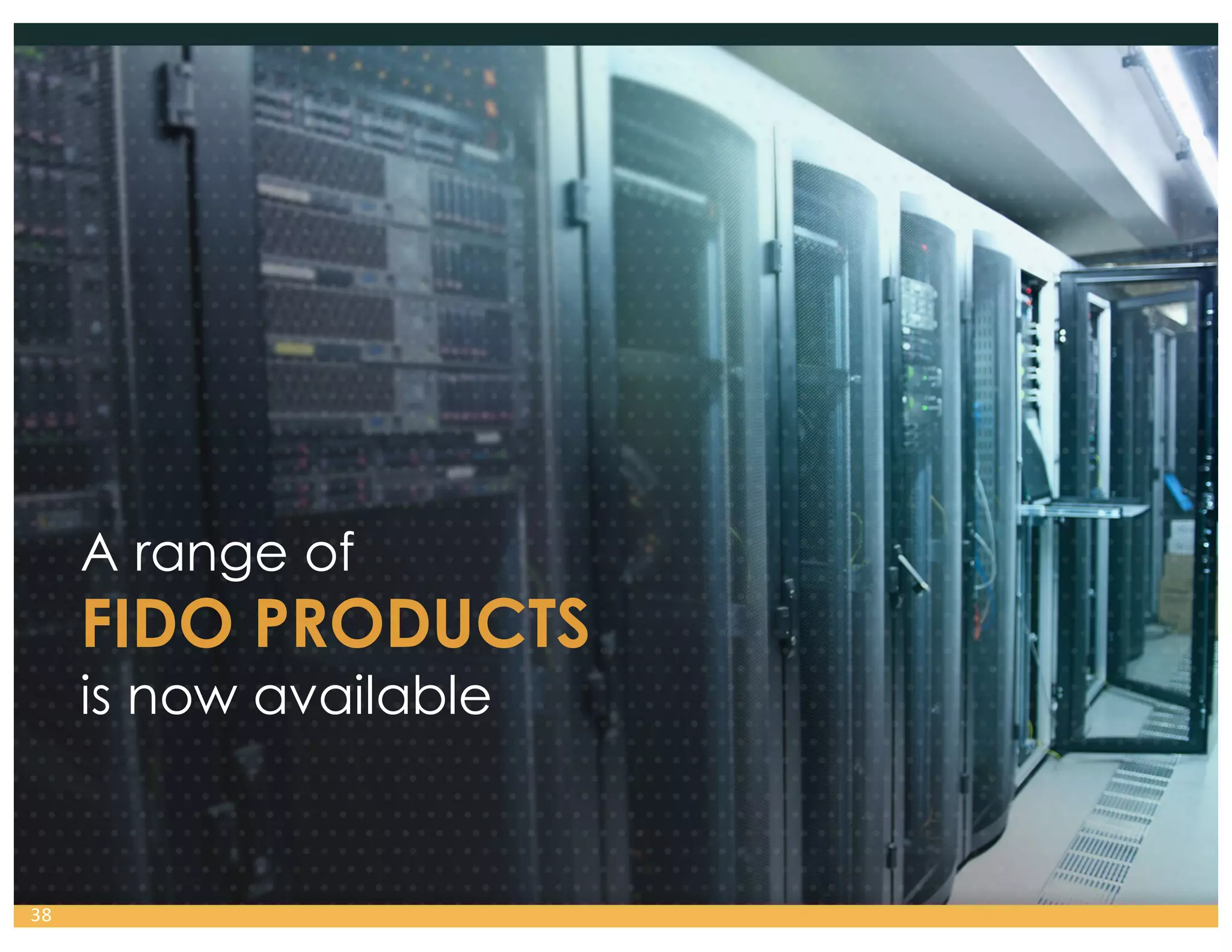 Infineon
NSP
NNL
A range of
FIDO PRODUCTS
is now available
38
 