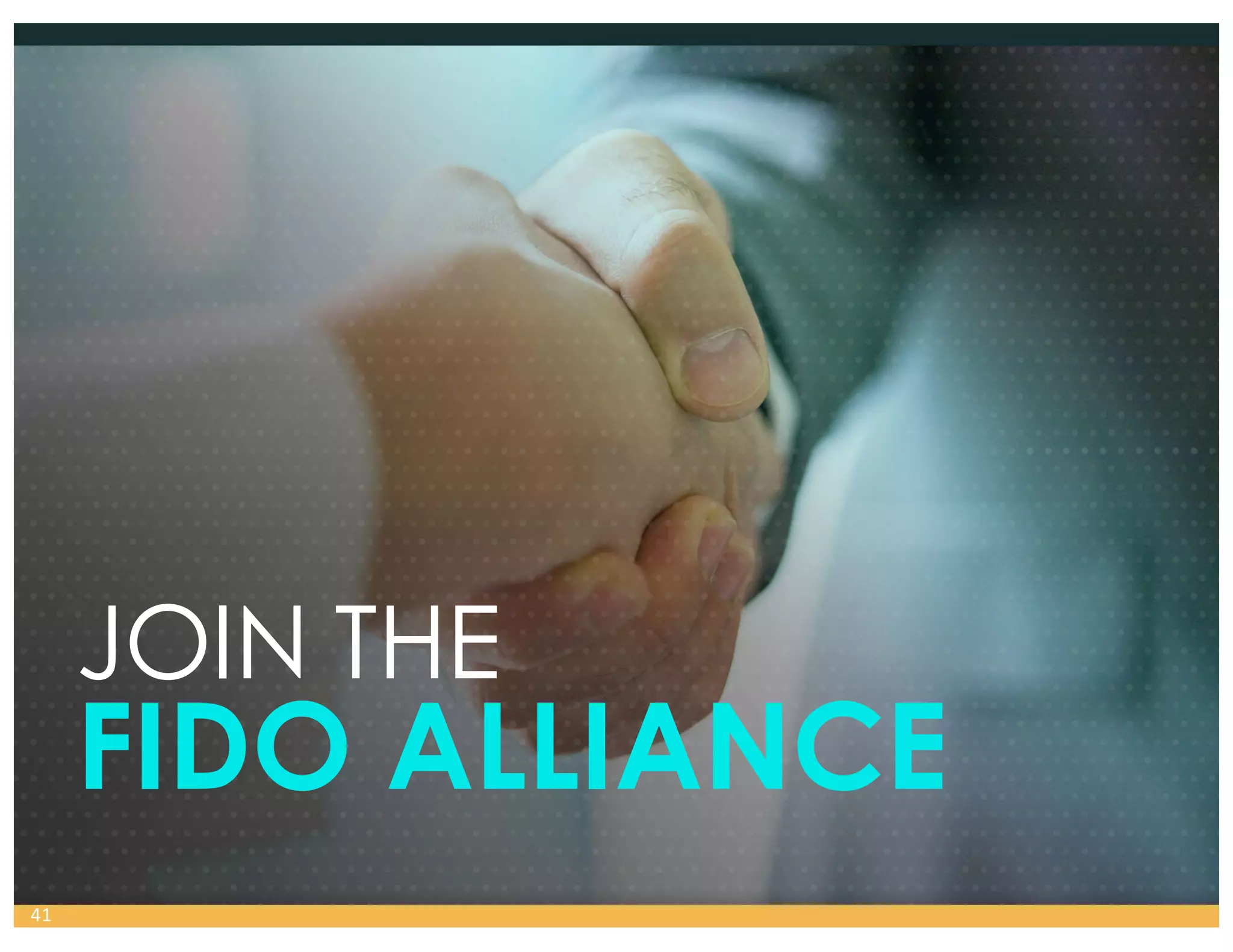 JOIN THE
FIDO ALLIANCE
41
 