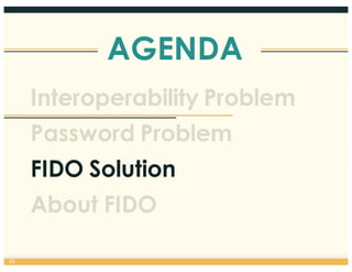 AGENDA
20
Interoperability Problem
Password Problem
FIDO Solution
About FIDO
 