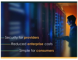 Security for providers
Reduced enterprise costs
Simple for consumers
27
 