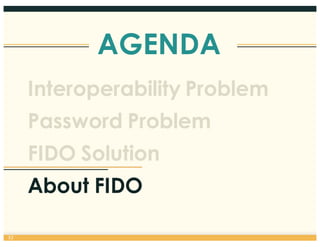 AGENDA
32
Interoperability Problem
Password Problem
FIDO Solution
About FIDO
 