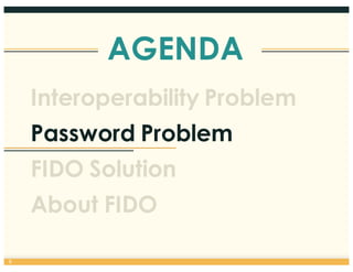 AGENDA
6
Interoperability Problem
Password Problem
FIDO Solution
About FIDO
 