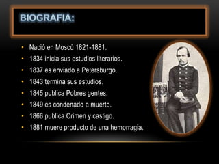 • Nació en Moscú 1821-1881.
• 1834 inicia sus estudios literarios.
• 1837 es enviado a Petersburgo.
• 1843 termina sus est...
