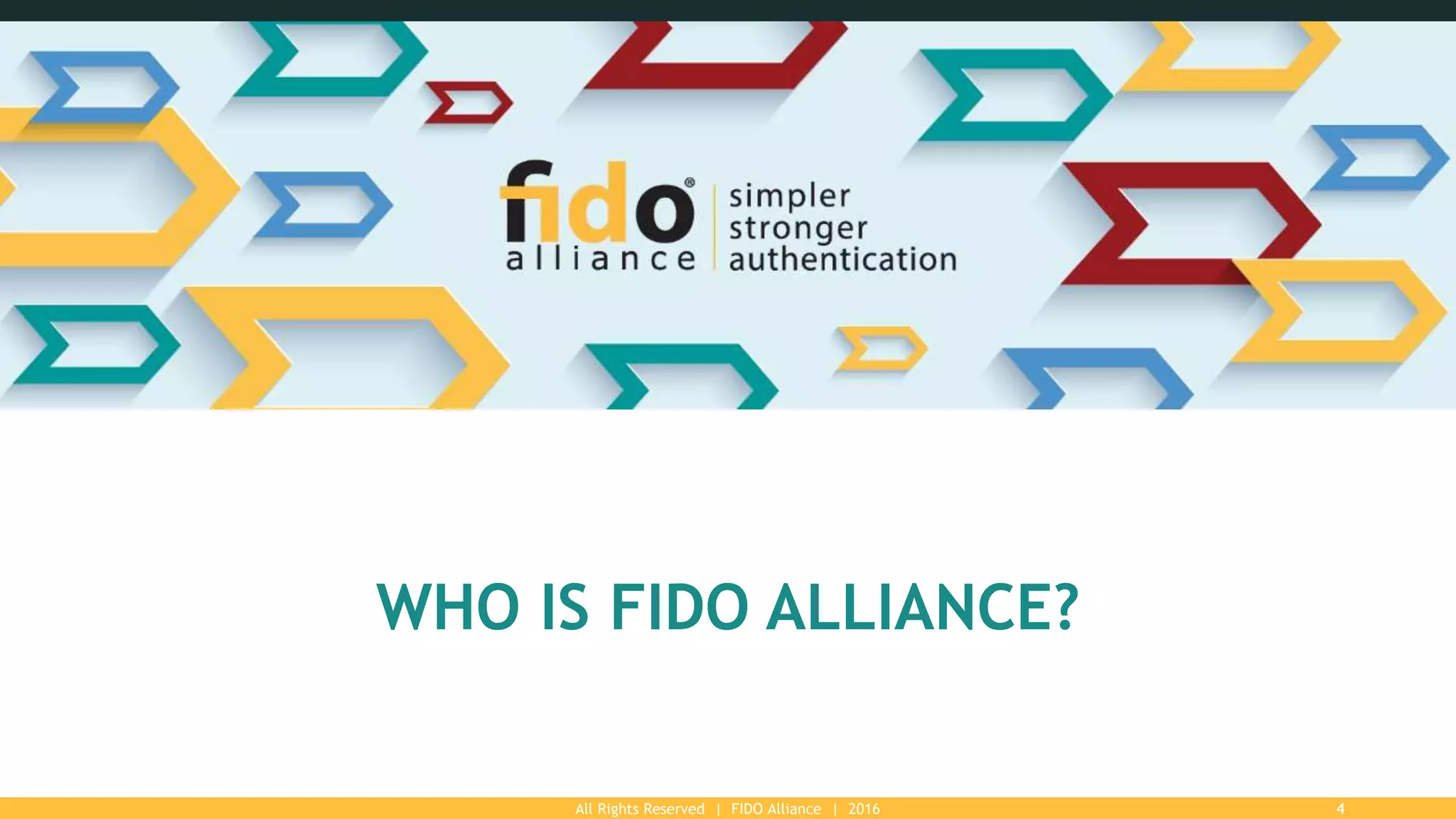 All Rights Reserved | FIDO Alliance | 2016 4
WHO IS FIDO ALLIANCE?
 
