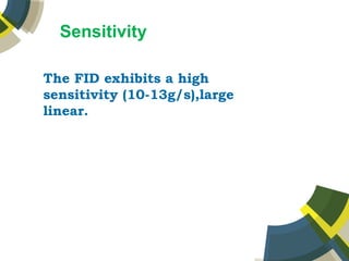 Sensitivity
The FID exhibits a high
sensitivity (10-13g/s),large
linear.
 