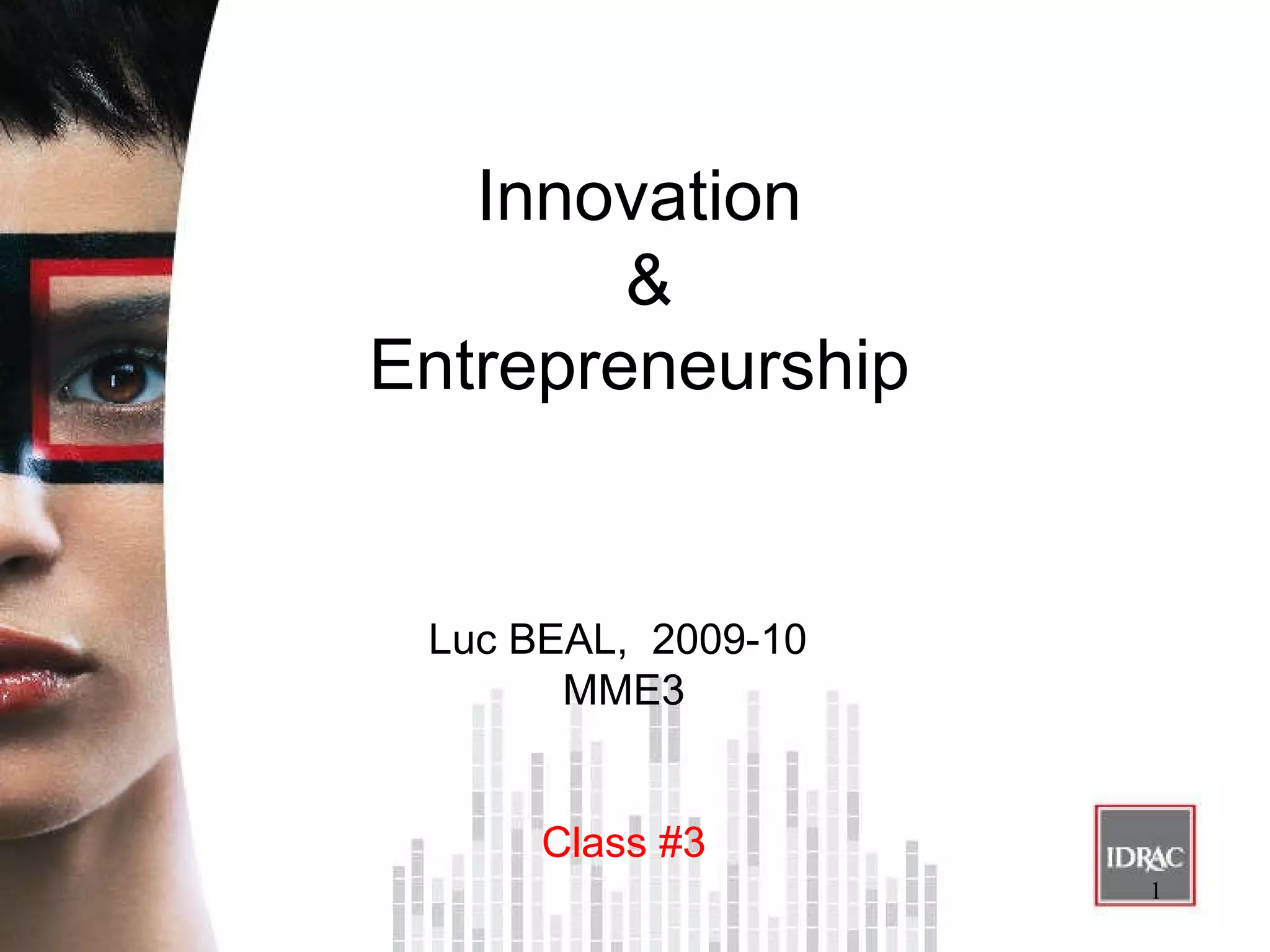Innovation & Entrepreneurship Luc BEAL,  2009-10  MME3 Class #3 